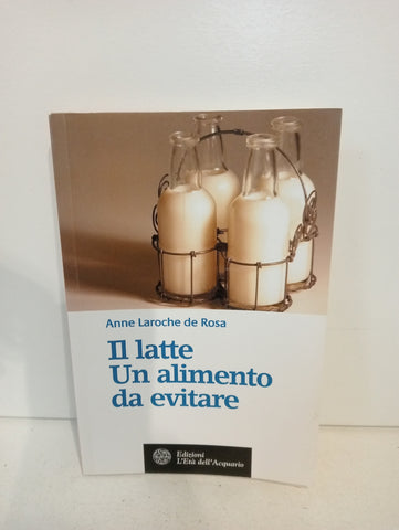 Il latte. Un alimento da evitare - Anne Laroche de Rosa