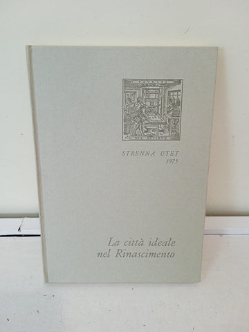 LA CITTA' IDELE DEL RINACIMENTO - STRENNA UTET 1975