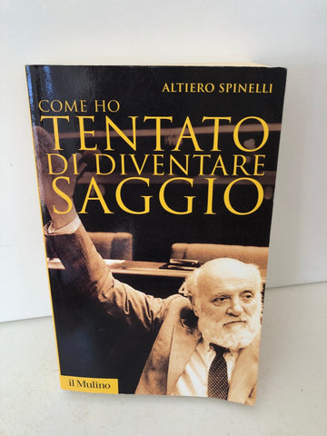Come ho tentato di diventare saggio - Altiero Spinelli